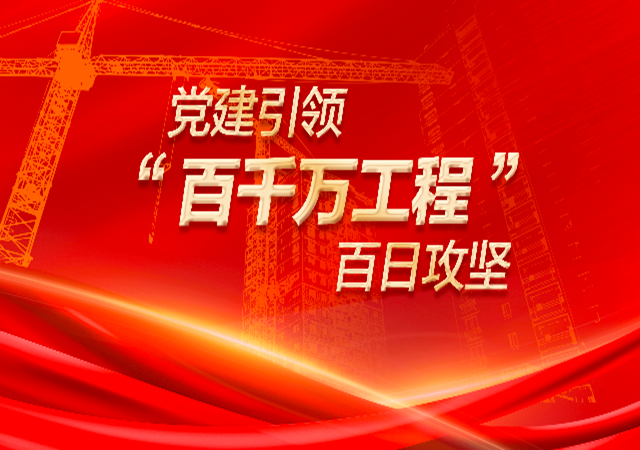 專(zhuān)題丨黨建引領(lǐng)“百千萬(wàn)工程”百日攻堅(jiān)